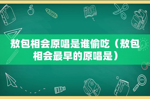 敖包相会原唱是谁偷吃（敖包相会最早的原唱是）