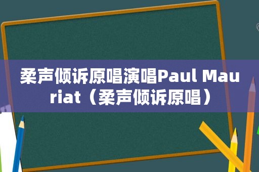 柔声倾诉原唱演唱Paul Mauriat（柔声倾诉原唱）