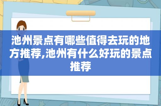 池州景点有哪些值得去玩的地方推荐,池州有什么好玩的景点推荐