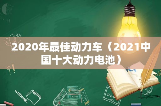 2020年最佳动力车（2021中国十大动力电池）