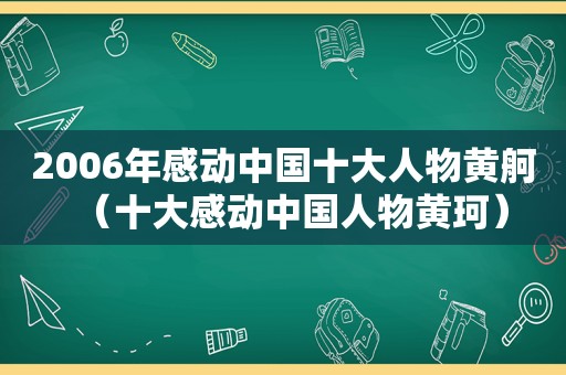 2006年感动中国十大人物黄舸（十大感动中国人物黄珂）