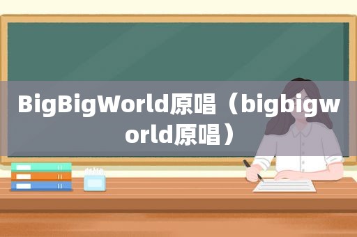 BigBigWorld原唱（bigbigworld原唱）