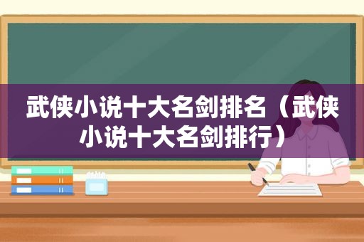 武侠小说十大名剑排名（武侠小说十大名剑排行）