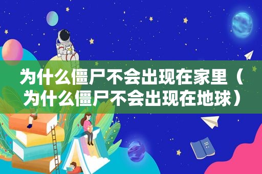 为什么僵尸不会出现在家里（为什么僵尸不会出现在地球）