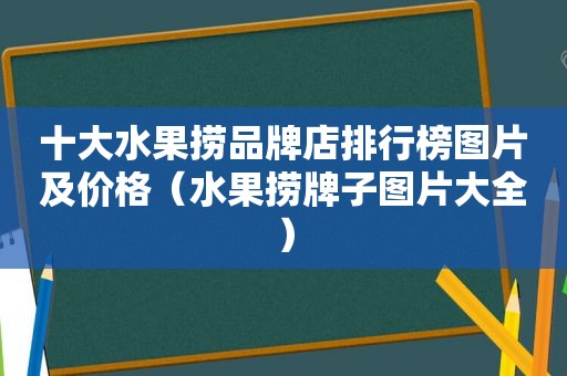 十大水果捞品牌店排行榜图片及价格（水果捞牌子图片大全）