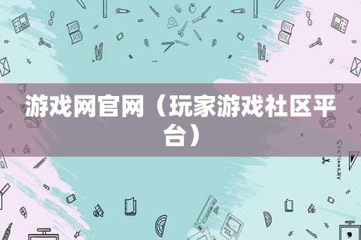 游戏网官网（玩家游戏社区平台）