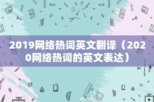 2019网络热词英文翻译（2020网络热词的英文表达）