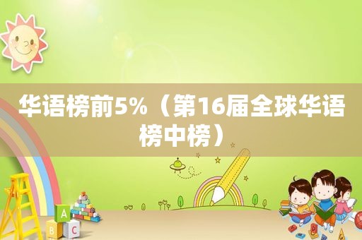 华语榜前5%（第16届全球华语榜中榜）