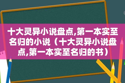 十大灵异小说盘点,第一本实至名归的小说（十大灵异小说盘点,第一本实至名归的书）