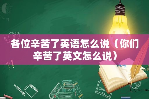 各位辛苦了英语怎么说（你们辛苦了英文怎么说）