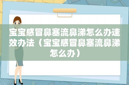 宝宝感冒鼻塞流鼻涕怎么办速效办法（宝宝感冒鼻塞流鼻涕怎么办）