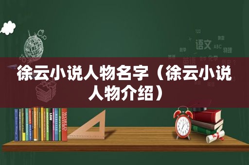 徐云小说人物名字（徐云小说人物介绍）