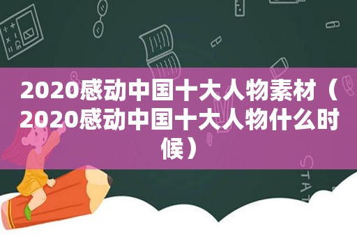 2020感动中国十大人物素材（2020感动中国十大人物什么时候）