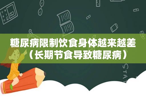 糖尿病限制饮食身体越来越差（长期节食导致糖尿病）