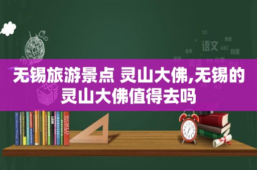 无锡旅游景点 灵山大佛,无锡的灵山大佛值得去吗