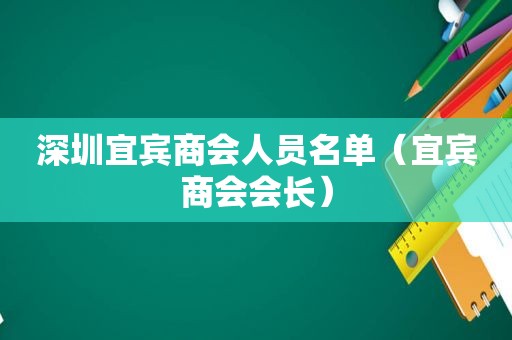 深圳宜宾商会人员名单（宜宾商会会长）