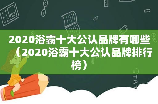 2020浴霸十大公认品牌有哪些（2020浴霸十大公认品牌排行榜）