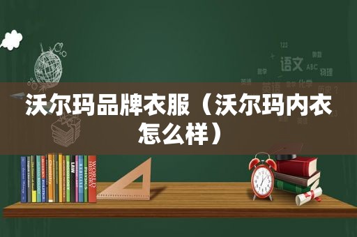 沃尔玛品牌衣服（沃尔玛内衣怎么样）