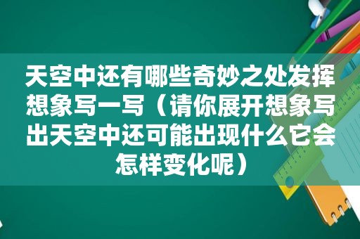 天空中还有哪些奇妙之处发挥想象写一写（请你展开想象写出天空中还可能出现什么它会怎样变化呢）