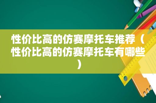 性价比高的仿赛摩托车推荐（性价比高的仿赛摩托车有哪些）