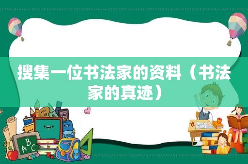 搜集一位书法家的资料（书法家的真迹）