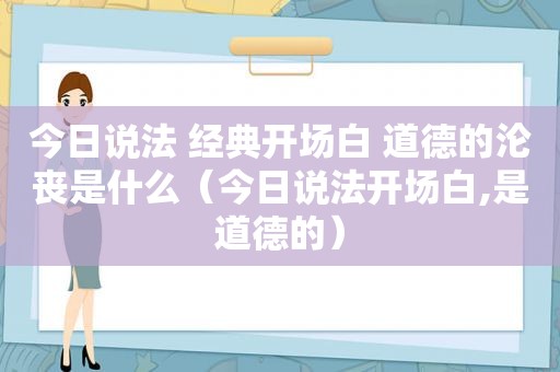 今日说法 经典开场白 道德的沦丧是什么（今日说法开场白,是道德的）