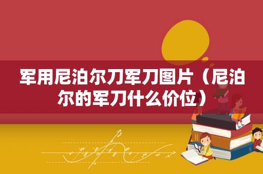 军用尼泊尔刀军刀图片（尼泊尔的军刀什么价位）