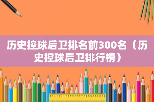 历史控球后卫排名前300名（历史控球后卫排行榜）