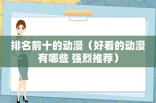 排名前十的动漫（好看的动漫有哪些 强烈推荐）