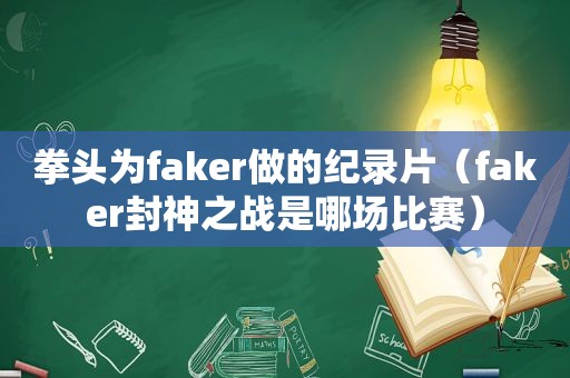 拳头为faker做的纪录片（faker封神之战是哪场比赛）