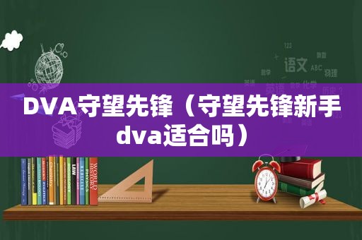 DVA守望先锋（守望先锋新手dva适合吗）