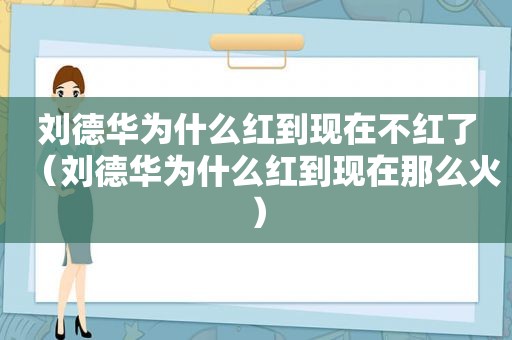 刘德华为什么红到现在不红了（刘德华为什么红到现在那么火）