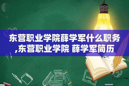 东营职业学院薛学军什么职务,东营职业学院 薛学军简历