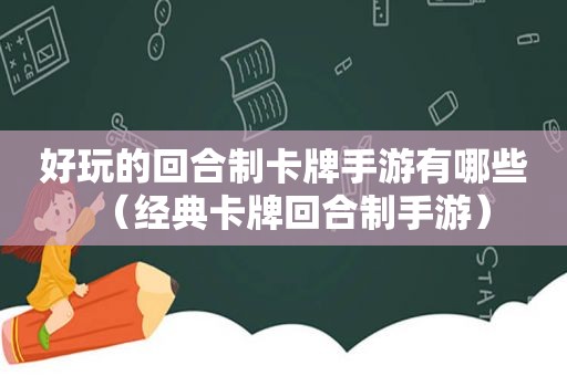 好玩的回合制卡牌手游有哪些（经典卡牌回合制手游）