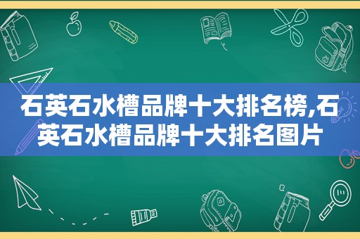 石英石水槽品牌十大排名榜,石英石水槽品牌十大排名图片