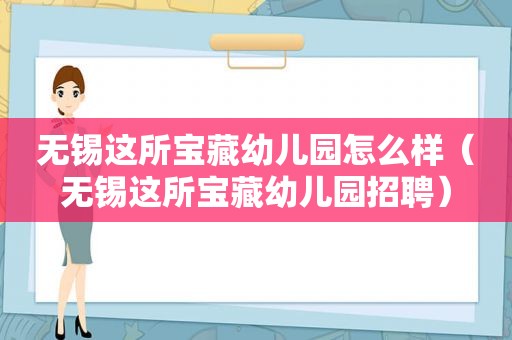 无锡这所宝藏幼儿园怎么样（无锡这所宝藏幼儿园招聘）  第1张