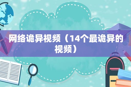 网络诡异视频（14个最诡异的视频）