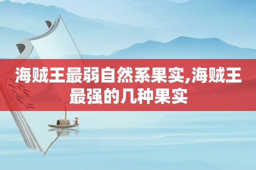 海贼王最弱自然系果实,海贼王最强的几种果实