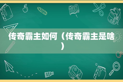 传奇霸主如何（传奇霸主是啥）