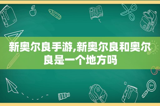 新奥尔良手游,新奥尔良和奥尔良是一个地方吗