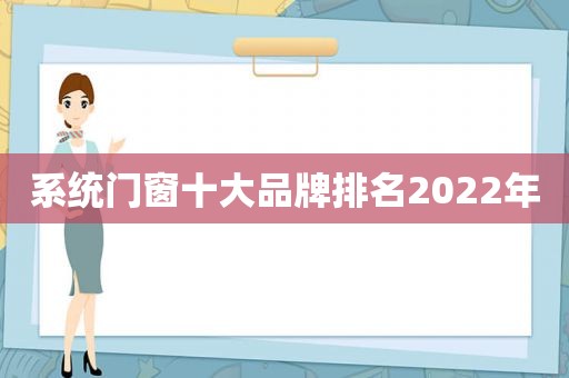 系统门窗十大品牌排名2022年