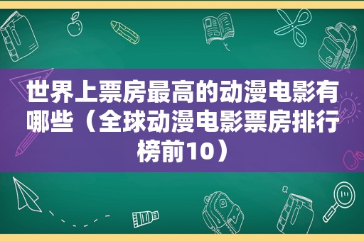 世界上票房最高的动漫电影有哪些（全球动漫电影票房排行榜前10）