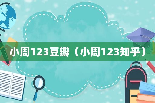 小周123豆瓣（小周123知乎）