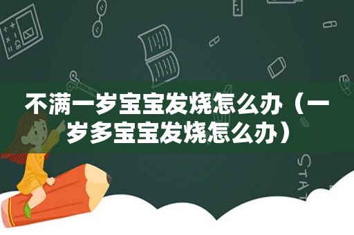 不满一岁宝宝发烧怎么办（一岁多宝宝发烧怎么办）