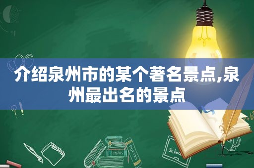 介绍泉州市的某个著名景点,泉州最出名的景点