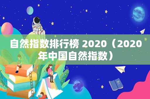 自然指数排行榜 2020（2020年中国自然指数）