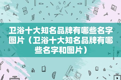 卫浴十大知名品牌有哪些名字图片（卫浴十大知名品牌有哪些名字和图片）