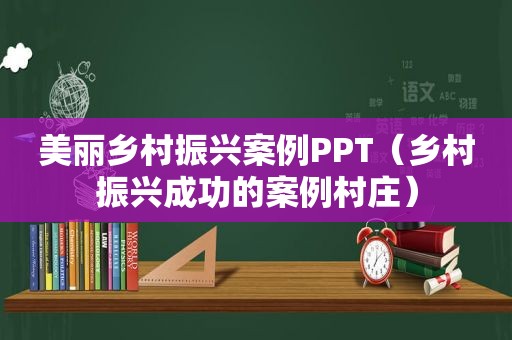 美丽乡村振兴案例PPT（乡村振兴成功的案例村庄）