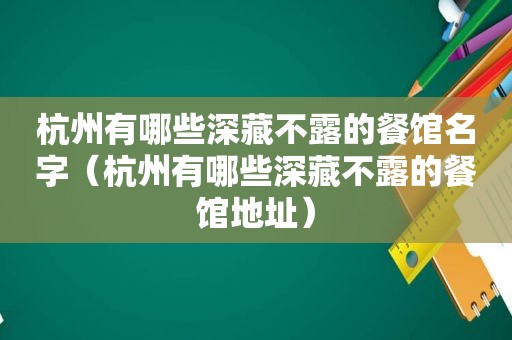 杭州有哪些深藏不露的餐馆名字（杭州有哪些深藏不露的餐馆地址）