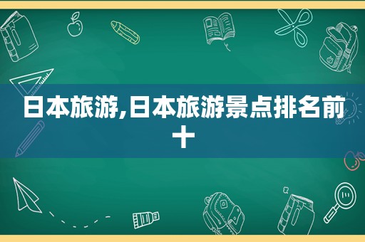 日本旅游,日本旅游景点排名前十